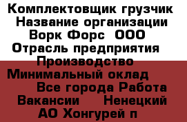 Комплектовщик-грузчик › Название организации ­ Ворк Форс, ООО › Отрасль предприятия ­ Производство › Минимальный оклад ­ 32 000 - Все города Работа » Вакансии   . Ненецкий АО,Хонгурей п.